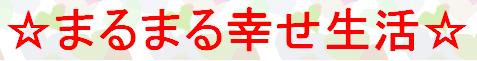 まるまる幸せ生活