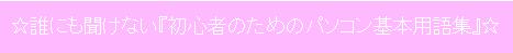 誰にも聞けない『初心者のためのパソコン基本用語集』