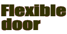 Flexible
door       

