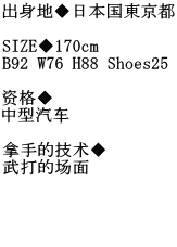 出身地◆日本国東京都  SIZE◆170cm B92 W76 H88 Shoes25  资格◆ 中型汽车  拿手的技术◆ 武打的场面    
