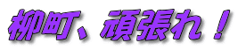 柳町、頑張れ!
